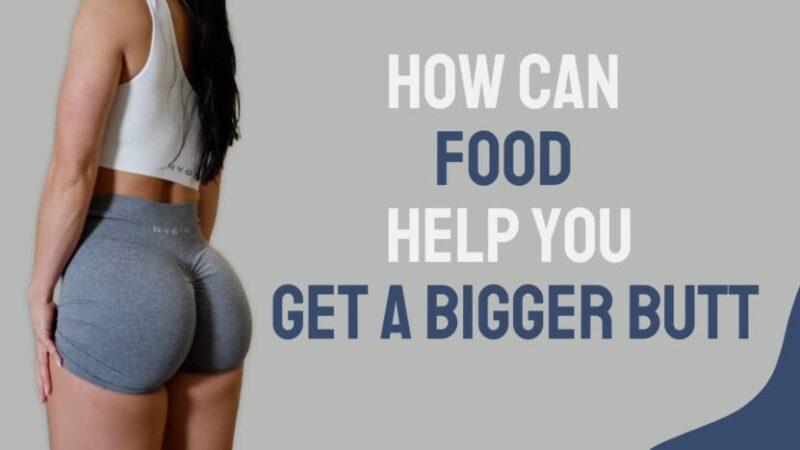 How Can Food Help You Get A Bigger Butt